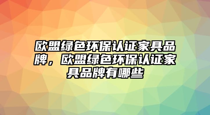 歐盟綠色環(huán)保認(rèn)證家具品牌，歐盟綠色環(huán)保認(rèn)證家具品牌有哪些