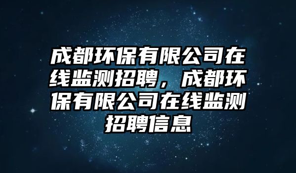 成都環(huán)保有限公司在線監(jiān)測(cè)招聘，成都環(huán)保有限公司在線監(jiān)測(cè)招聘信息