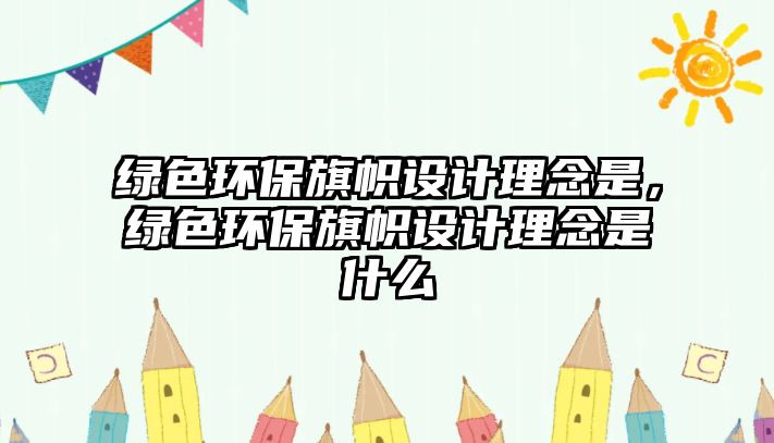 綠色環(huán)保旗幟設(shè)計理念是，綠色環(huán)保旗幟設(shè)計理念是什么