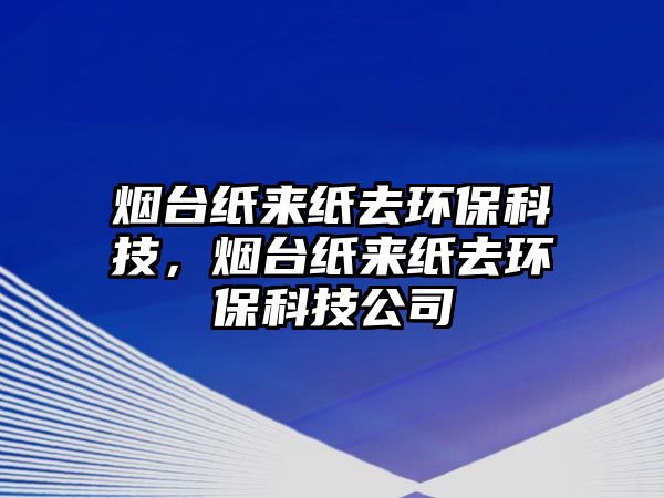 煙臺紙來紙去環(huán)?？萍?，煙臺紙來紙去環(huán)?？萍脊?/> 
									</a>
									<h4 class=