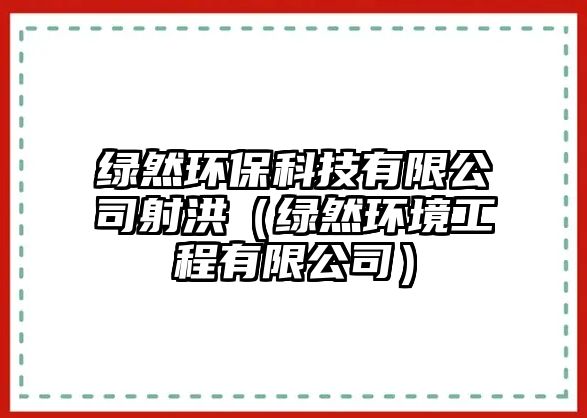 綠然環(huán)?？萍加邢薰旧浜椋ňG然環(huán)境工程有限公司）