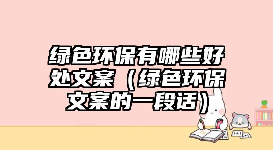 綠色環(huán)保有哪些好處文案（綠色環(huán)保文案的一段話）