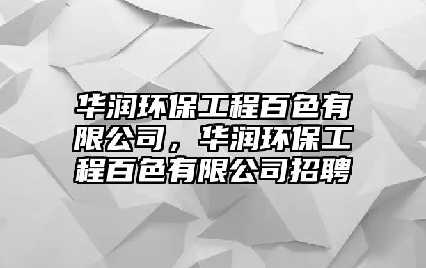 華潤環(huán)保工程百色有限公司，華潤環(huán)保工程百色有限公司招聘