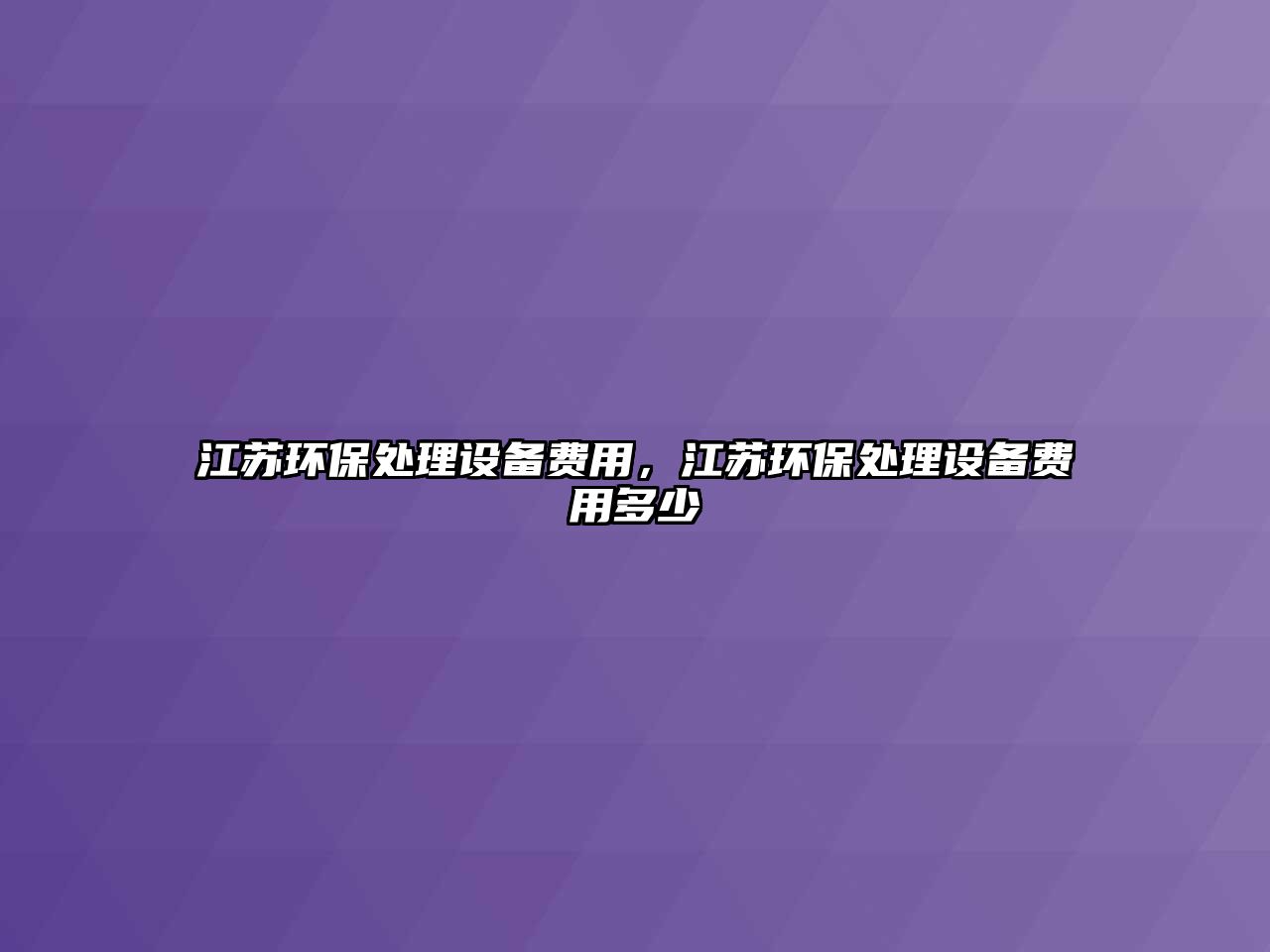 江蘇環(huán)保處理設(shè)備費(fèi)用，江蘇環(huán)保處理設(shè)備費(fèi)用多少