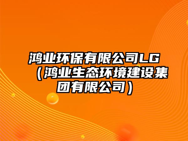 鴻業(yè)環(huán)保有限公司LG（鴻業(yè)生態(tài)環(huán)境建設(shè)集團有限公司）