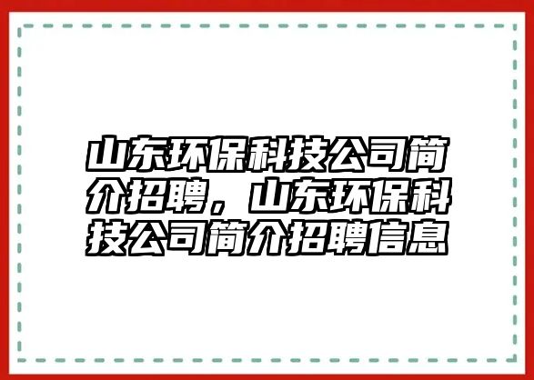 山東環(huán)?？萍脊竞?jiǎn)介招聘，山東環(huán)?？萍脊竞?jiǎn)介招聘信息