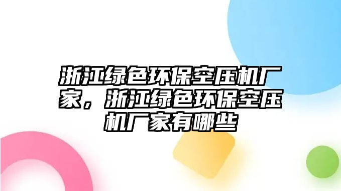 浙江綠色環(huán)?？諌簷C(jī)廠家，浙江綠色環(huán)保空壓機(jī)廠家有哪些