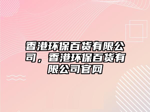 香港環(huán)保百貨有限公司，香港環(huán)保百貨有限公司官網(wǎng)