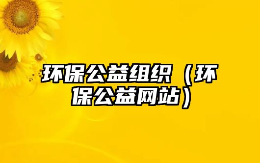 環(huán)保公益組織（環(huán)保公益網(wǎng)站）