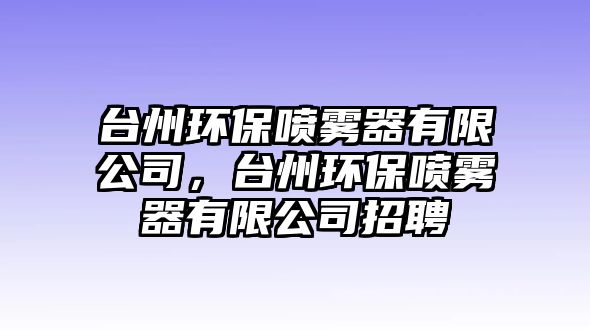 臺州環(huán)保噴霧器有限公司，臺州環(huán)保噴霧器有限公司招聘