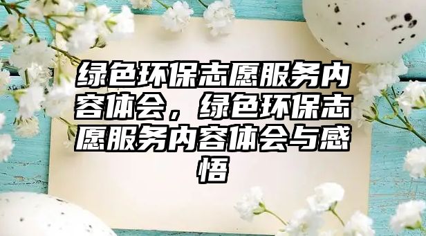 綠色環(huán)保志愿服務內容體會，綠色環(huán)保志愿服務內容體會與感悟