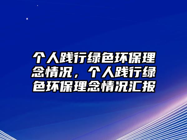 個(gè)人踐行綠色環(huán)保理念情況，個(gè)人踐行綠色環(huán)保理念情況匯報(bào)