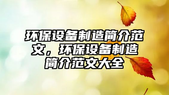 環(huán)保設(shè)備制造簡(jiǎn)介范文，環(huán)保設(shè)備制造簡(jiǎn)介范文大全