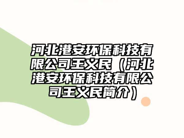 河北港安環(huán)保科技有限公司王義民（河北港安環(huán)?？萍加邢薰就趿x民簡介）