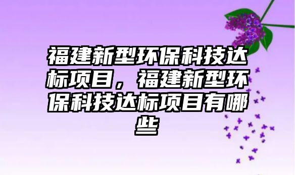 福建新型環(huán)?？萍歼_標項目，福建新型環(huán)?？萍歼_標項目有哪些