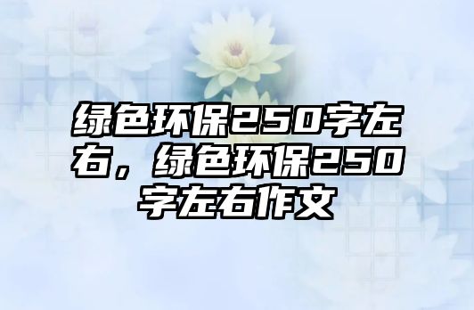 綠色環(huán)保250字左右，綠色環(huán)保250字左右作文