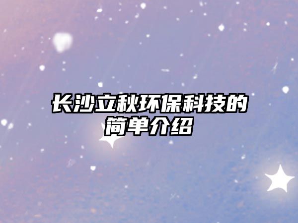 長沙立秋環(huán)?？萍嫉暮唵谓榻B