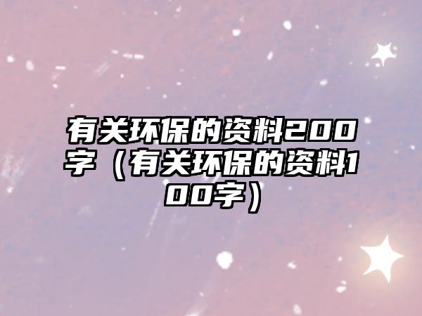 有關(guān)環(huán)保的資料200字（有關(guān)環(huán)保的資料100字）