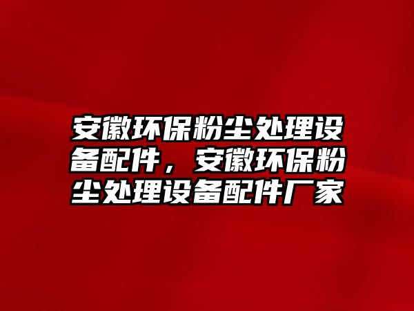 安徽環(huán)保粉塵處理設備配件，安徽環(huán)保粉塵處理設備配件廠家