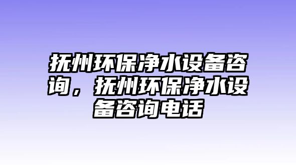 撫州環(huán)保凈水設(shè)備咨詢，撫州環(huán)保凈水設(shè)備咨詢電話