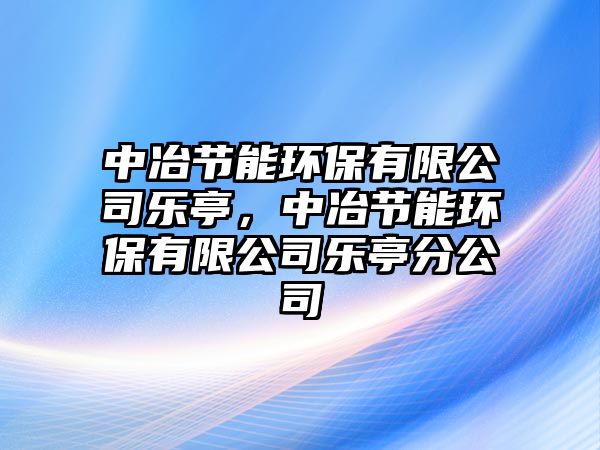 中冶節(jié)能環(huán)保有限公司樂亭，中冶節(jié)能環(huán)保有限公司樂亭分公司