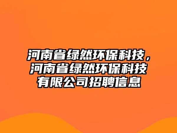 河南省綠然環(huán)?？萍?，河南省綠然環(huán)?？萍加邢薰菊衅感畔?/> 
									</a>
									<h4 class=