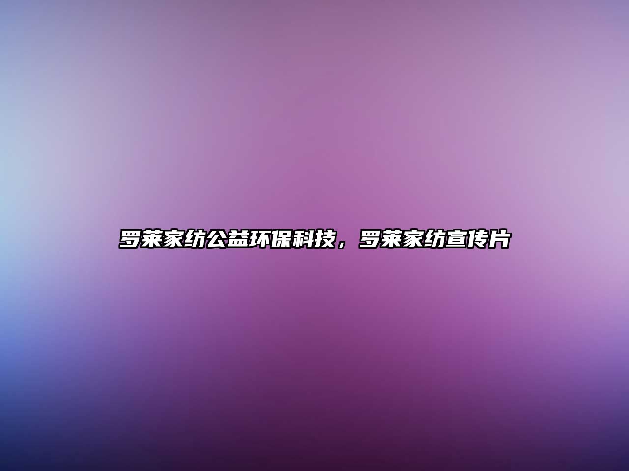 羅萊家紡公益環(huán)?？萍?，羅萊家紡宣傳片