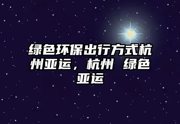 綠色環(huán)保出行方式杭州亞運(yùn)，杭州 綠色亞運(yùn)