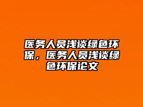 醫(yī)務(wù)人員淺談綠色環(huán)保，醫(yī)務(wù)人員淺談綠色環(huán)保論文