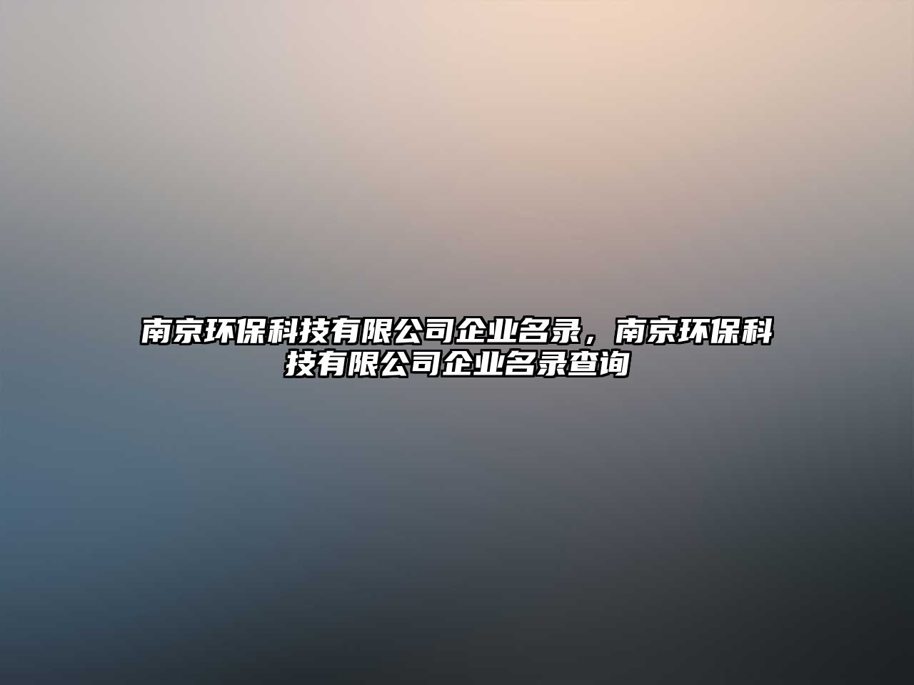 南京環(huán)保科技有限公司企業(yè)名錄，南京環(huán)?？萍加邢薰酒髽I(yè)名錄查詢