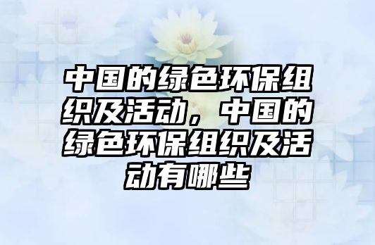 中國的綠色環(huán)保組織及活動，中國的綠色環(huán)保組織及活動有哪些