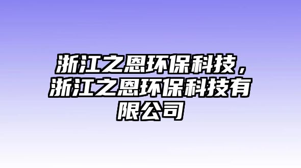 浙江之恩環(huán)保科技，浙江之恩環(huán)保科技有限公司