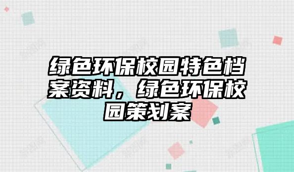 綠色環(huán)保校園特色檔案資料，綠色環(huán)保校園策劃案