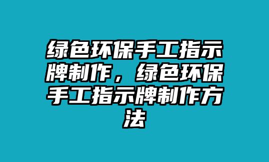 綠色環(huán)保手工指示牌制作，綠色環(huán)保手工指示牌制作方法