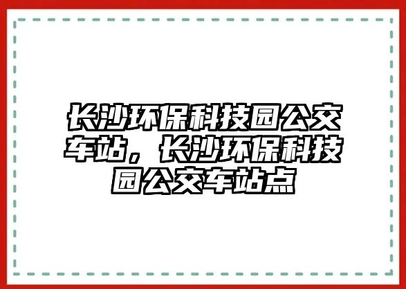 長沙環(huán)?？萍紙@公交車站，長沙環(huán)?？萍紙@公交車站點