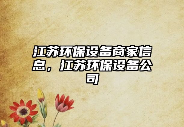 江蘇環(huán)保設(shè)備商家信息，江蘇環(huán)保設(shè)備公司