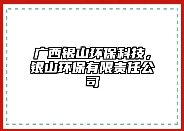 廣西銀山環(huán)?？萍迹y山環(huán)保有限責(zé)任公司