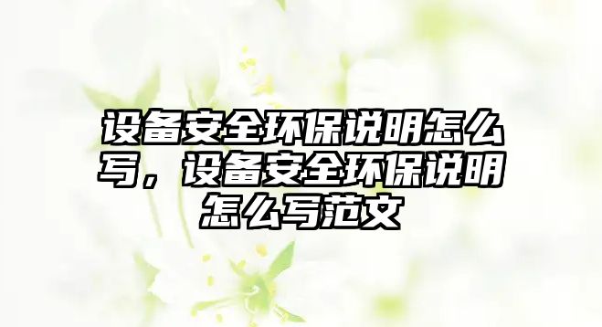 設備安全環(huán)保說明怎么寫，設備安全環(huán)保說明怎么寫范文