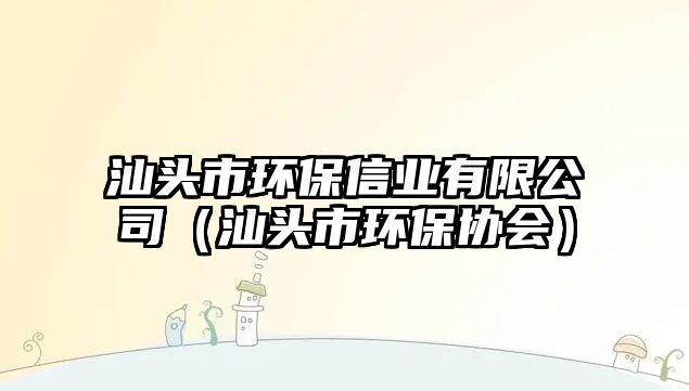 汕頭市環(huán)保信業(yè)有限公司（汕頭市環(huán)保協(xié)會(huì)）