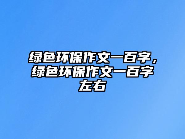 綠色環(huán)保作文一百字，綠色環(huán)保作文一百字左右