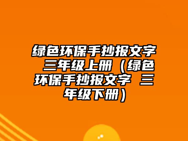 綠色環(huán)保手抄報文字 三年級上冊（綠色環(huán)保手抄報文字 三年級下冊）