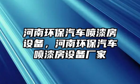 河南環(huán)保汽車噴漆房設(shè)備，河南環(huán)保汽車噴漆房設(shè)備廠家