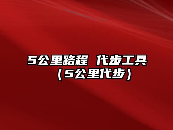 5公里路程 代步工具（5公里代步）