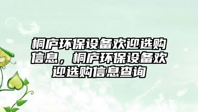 桐廬環(huán)保設備歡迎選購信息，桐廬環(huán)保設備歡迎選購信息查詢