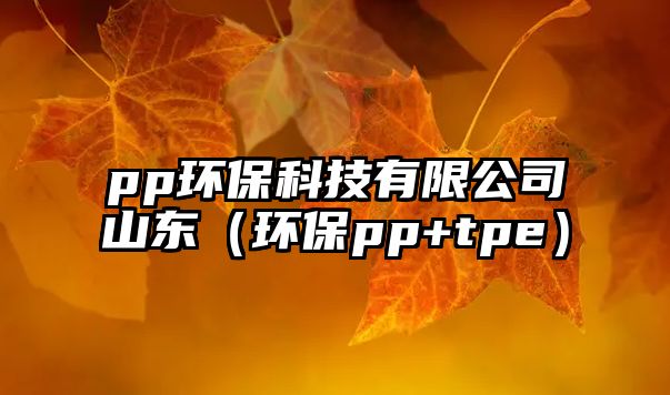 pp環(huán)?？萍加邢薰旧綎|（環(huán)保pp+tpe）