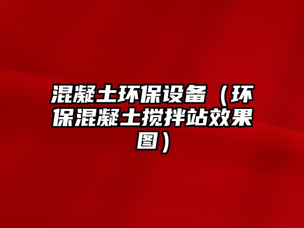 混凝土環(huán)保設(shè)備（環(huán)?；炷翑嚢枵拘Ч麍D）