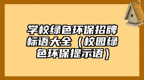 學(xué)校綠色環(huán)保招牌標(biāo)語大全（校園綠色環(huán)保提示語）