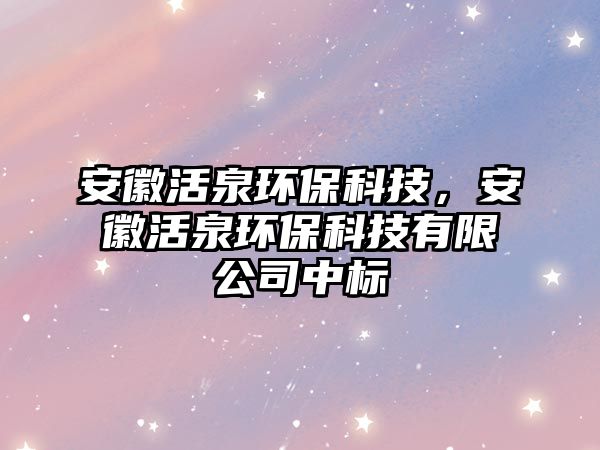 安徽活泉環(huán)保科技，安徽活泉環(huán)?？萍加邢薰局袠?biāo)