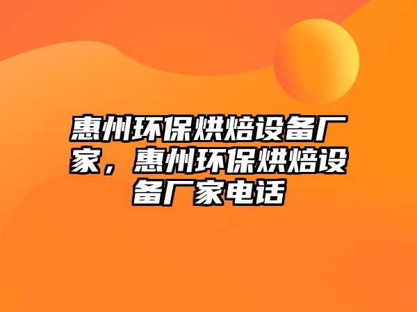 惠州環(huán)保烘焙設(shè)備廠家，惠州環(huán)保烘焙設(shè)備廠家電話