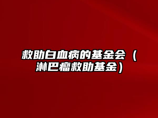 救助白血病的基金會（淋巴瘤救助基金）